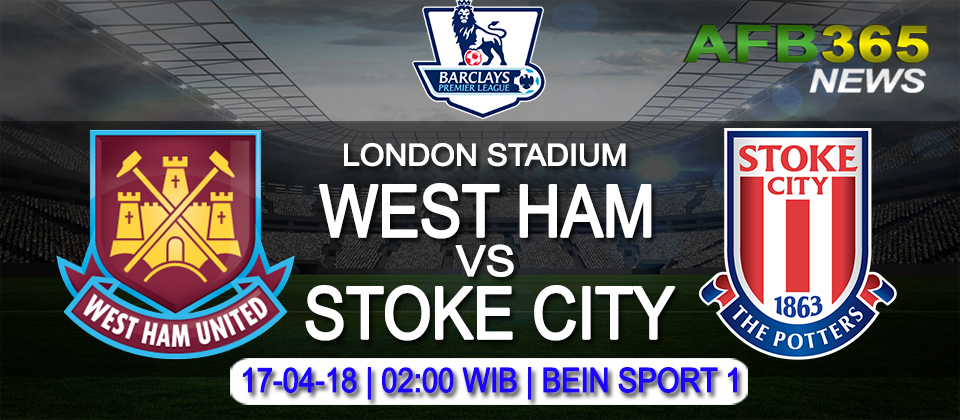 Prediksi West Ham United vs Stoke City – 17 April 2018