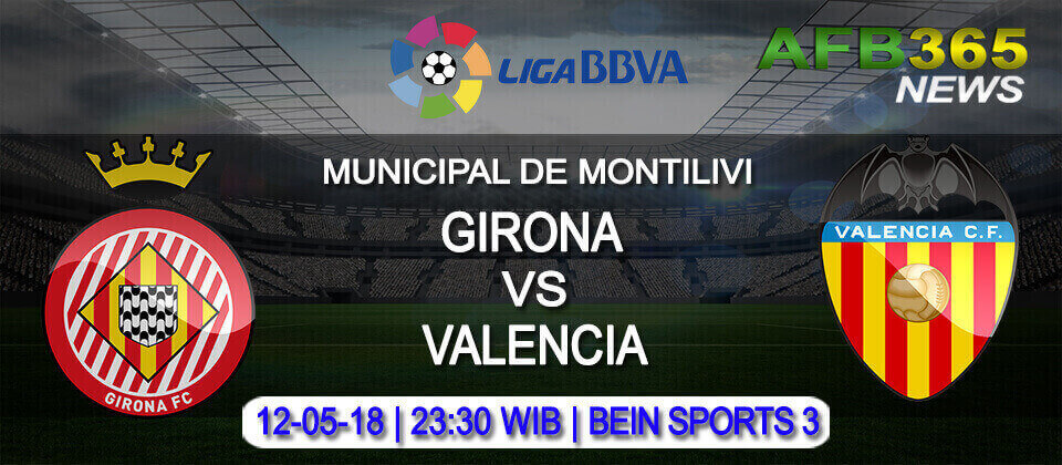 Prediksi Girona vs Valencia 12 Mei 2018