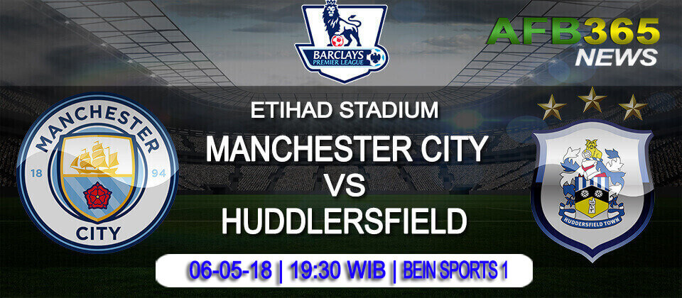 Prediksi Manchester City vs Huddersfield Town 06 Mei 2018