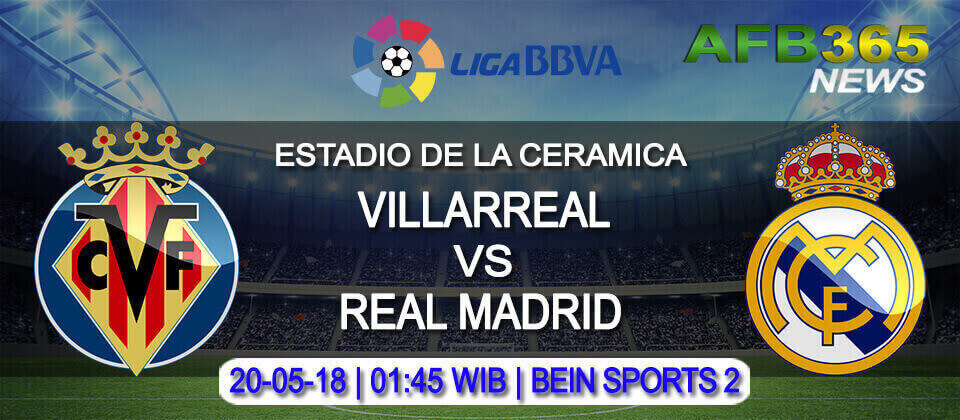 Prediksi Villarreal vs Real Madrid 20 Mei 2018